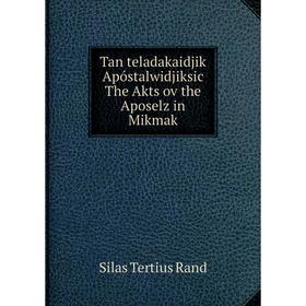 

Книга Tan teladakaidjik Apóstalwidjiksic The Akts ov the Aposelz in Mikmak