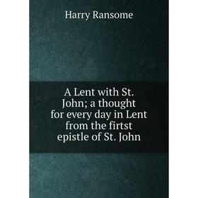 

Книга A Lent with St. John; a thought for every day in Lent from the firtst epistle of St. John