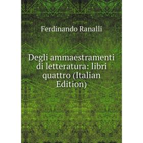 

Книга Degli ammaestramenti di letteratura: libri quattro (Italian Edition)