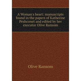 

Книга A Woman's heart: manuscripts found in the papers of Katherine Peshconet and edited by her executor Olive Ransom