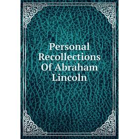 

Книга Personal Recollections Of Abraham Lincoln