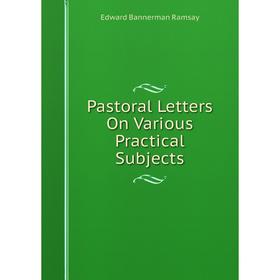 

Книга Pastoral Letters On Various Practical Subjects