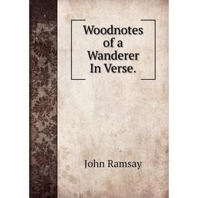 

Книга Woodnotes of a Wanderer In Verse.