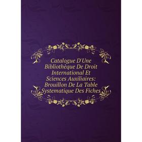 

Книга Catalogue D'Une Bibliothèque De Droit International Et Sciences Auxiliaires: Brouillon De La Table Systematique Des Fiches