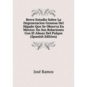 

Книга Breve Estudio Sobre La Degeneracion Grasosa Del Higado Que Se Observa En Mexico: En Sus Relaciones Con El Abuso Del Pulque (Spanish Edition)