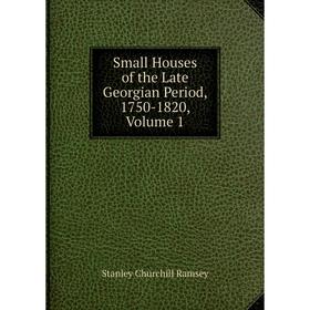 

Книга Small Houses of the Late Georgian Period, 1750-1820, Volume 1