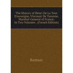 

Книга The History of Henri De La Tour D'auvergne, Viscount De Turenne, Marshal-General of France: In Two Volumes. (French Edition)