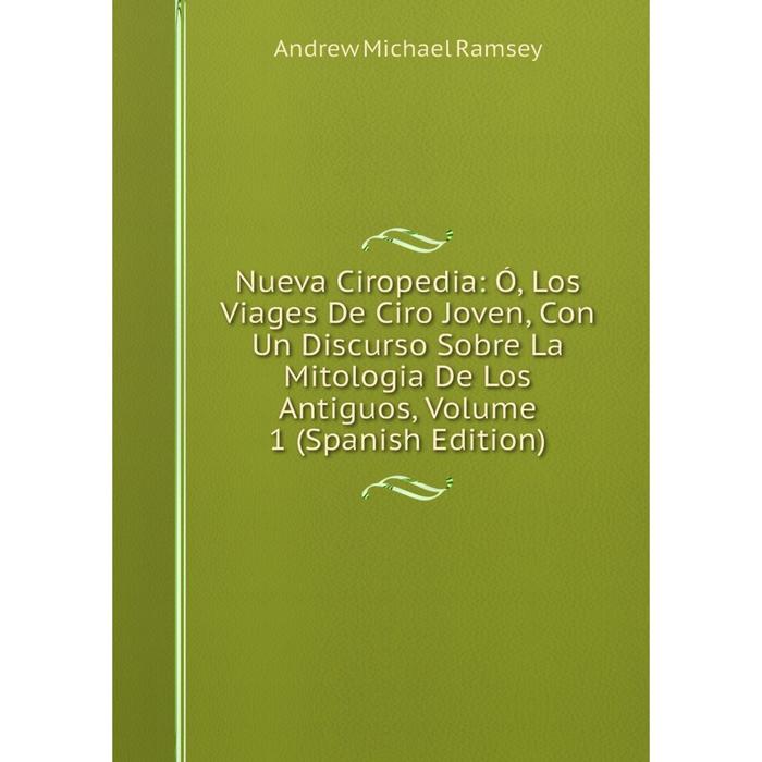 фото Книга nueva ciropedia: ó, los viages de ciro joven, con un discurso sobre la mitologia de los antiguos, volume 1 nobel press