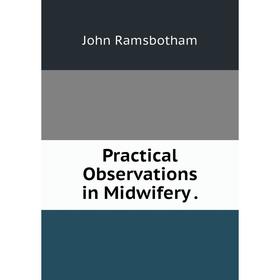 

Книга Practical Observations in Midwifery.