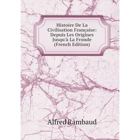 

Книга Histoire De La Civilisation Française: Depuis Les Origines Jusqu'à La Fronde (French Edition)