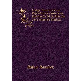 

Книга Codigo General De La República De Costa Rica, Emitido En 30 De Julio De 1841 (Spanish Edition)