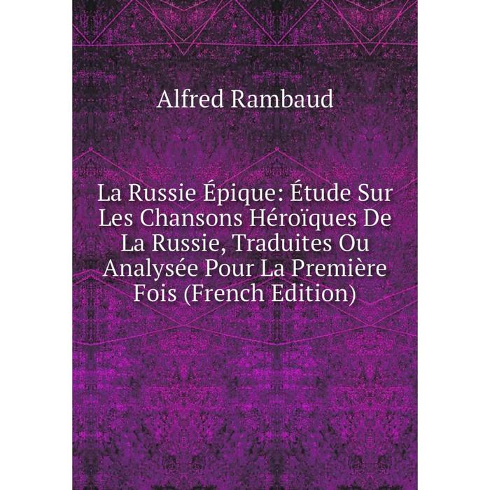 фото Книга la russie épique: étude sur les chansons héroïques de la russie, traduites ou analysée pour la première fois nobel press