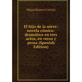 

Книга El hijo de la nieve: novela cómico-dramática en tres actos, en verso y prosa (Spanish Edition)
