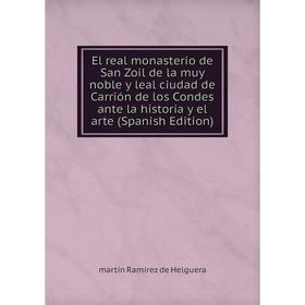 

Книга El real monasterio de San Zoil de la muy noble y leal ciudad de Carrión de los Condes ante la historia y el arte (Spanish Edition)