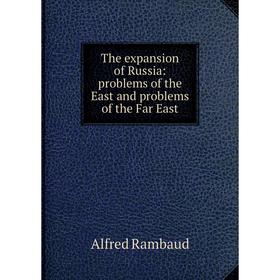 

Книга The expansion of Russia: problems of the East and problems of the Far East