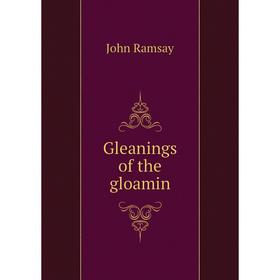 

Книга Gleanings of the gloamin