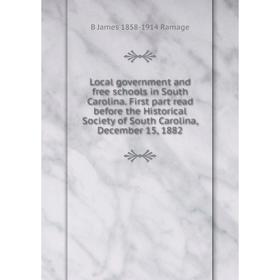

Книга Local government and free schools in South Carolina First part read before the Historical Society of South Carolina, December 15, 1882