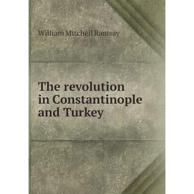 

Книга The revolution in Constantinople and Turkey