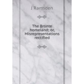 

Книга The Bronte homeland; or, Misrepresentations rectified