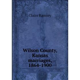 

Книга Wilson County, Kansas marriages, 1864-1900