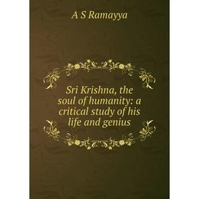 

Книга Sri Krishna, the soul of humanity: a critical study of his life and genius