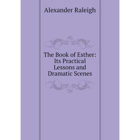 

Книга The Book of Esther: Its Practical Lessons and Dramatic Scenes