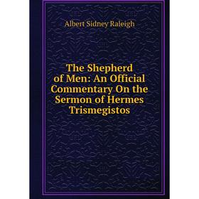 

Книга The Shepherd of Men: An Official Commentary On the Sermon of Hermes Trismegistos