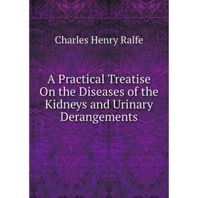 

Книга A Practical Treatise On the Diseases of the Kidneys and Urinary Derangements