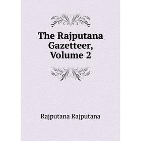 

Книга The Rajputana Gazetteer, Volume 2