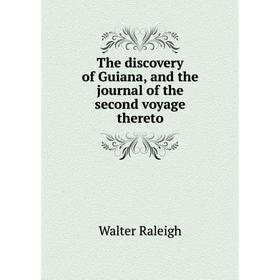 

Книга The discovery of Guiana, and the journal of the second voyage thereto
