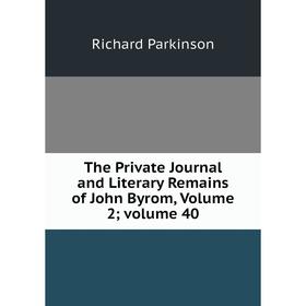 

Книга The Private Journal and Literary Remains of John Byrom, Volume 2; volume 40