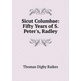 

Книга Sicut Columbae: Fifty Years of S. Peter's, Radley