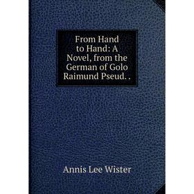 

Книга From Hand to Hand: A Novel, from the German of Golo Raimund Pseud..