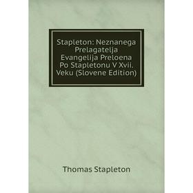 

Книга Stapleton: Neznanega Prelagatelja Evangelija Preloena Po Stapletonu V Xvii. Veku (Slovene Edition)