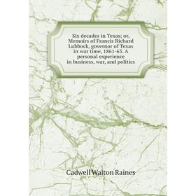 

Книга Six decades in Texas; or, Memoirs of Francis Richard Lubbock, governor of Texas in war time, 1861-63. A personal experience in business, war, an