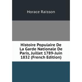 

Книга Histoire Populaire De La Garde Nationale De Paris, Juillet 1789-Juin 1832 (French Edition)
