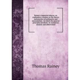 

Книга Rainey's improved abacus: an explanatory treatise on the theory and practice of arithmetic and mensuration; in which the general principles invo