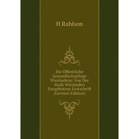 

Книга Die Öffentliche Gesundheitspflege Wiesbadens: Von Der Stadt Wiesbaden Dargebotene Festschrift (German Edition)