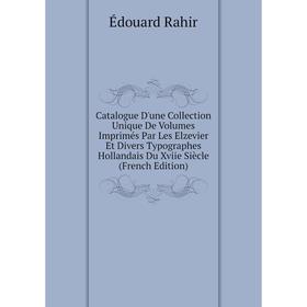 

Книга Catalogue D'une Collection Unique De Volumes Imprimés Par Les Elzevier Et Divers Typographes Hollandais Du Xviie Siècle (French Edition)