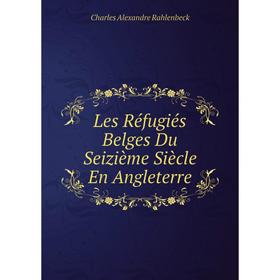 

Книга Les Réfugiés Belges Du Seizième Siècle En Angleterre