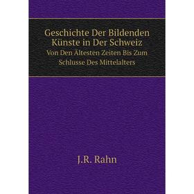 

Книга Geschichte Der Bildenden Künste in Der SchweizVon Den Ältesten Zeiten Bis Zum Schlusse Des Mittelalters