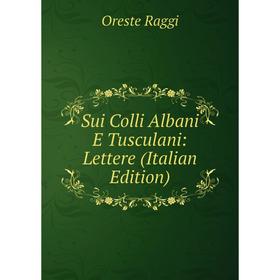 

Книга Sui Colli Albani E Tusculani: Lettere (Italian Edition)