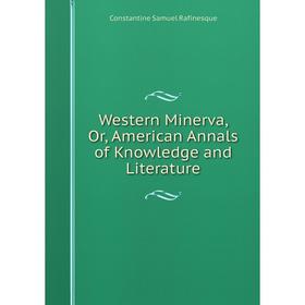 

Книга Western Minerva, Or, American Annals of Knowledge and Literature