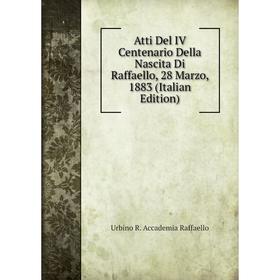 

Книга Atti Del IV Centenario Della Nascita Di Raffaello, 28 Marzo, 1883 (Italian Edition)