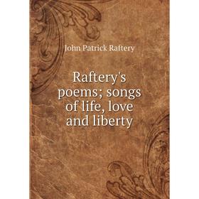 

Книга Raftery's poems; songs of life, love and liberty