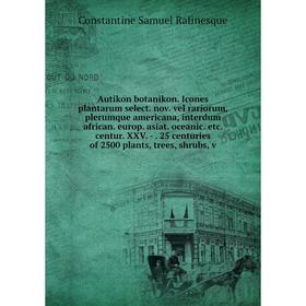 

Книга Autikon botanikon. Icones plantarum select. nov. vel rariorum, plerumque americana, interdum african. europ. asiat. oceanic. etc. centur. XXV. -