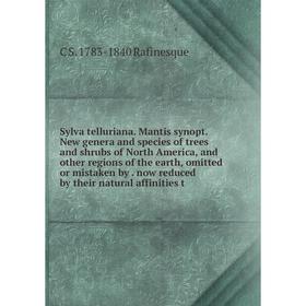 

Книга Sylva telluriana. Mantis synopt. New genera and species of trees and shrubs of North America, and other regions of the earth, omitted or mistake