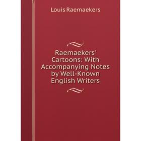 

Книга Raemaekers' Cartoons: With Accompanying Notes by Well-Known English Writers