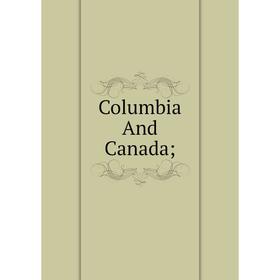 

Книга Columbia And Canada