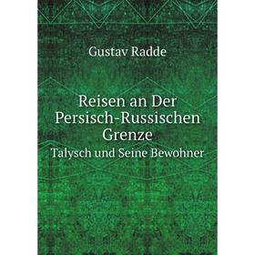 

Книга Reisen an Der Persisch-Russischen GrenzeTalysch und Seine Bewohner